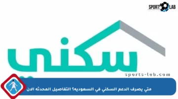 متى يصرف الدعم السكني في السعودية؟ التفاصيل المحدثة الآن